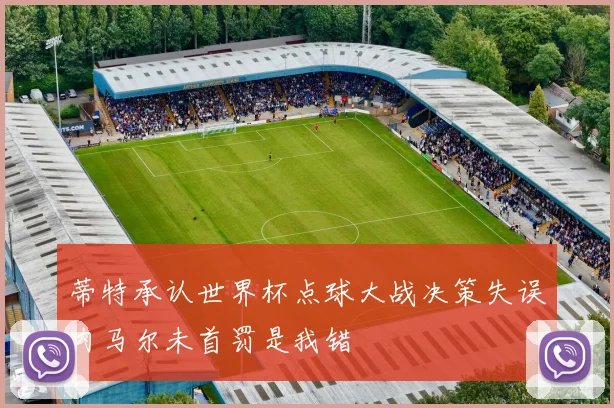 蒂特承认世界杯点球大战决策失误内马尔未首罚是我错