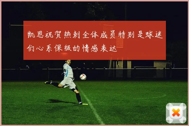 凯恩祝贺热刺全体成员特别是球迷们心系保级的情感表达