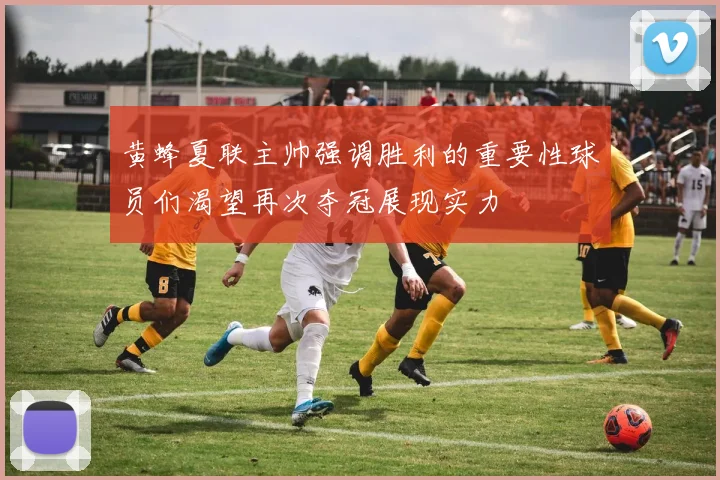 黄蜂夏联主帅强调胜利的重要性球员们渴望再次夺冠展现实力